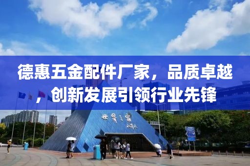 德惠五金配件厂家，品质卓越，创新发展引领行业先锋