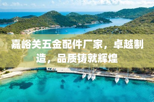 嘉峪关五金配件厂家，卓越制造，品质铸就辉煌