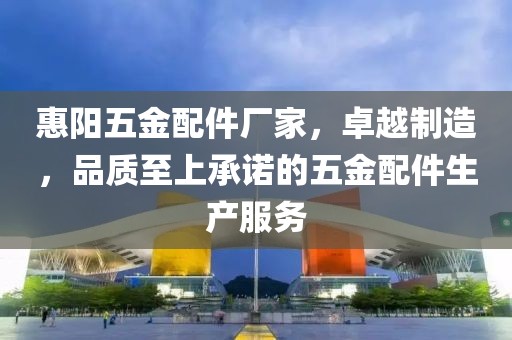 惠阳五金配件厂家，卓越制造，品质至上承诺的五金配件生产服务