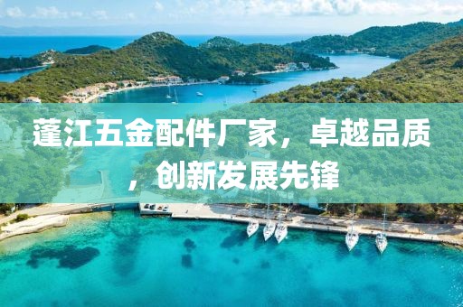 蓬江五金配件厂家，卓越品质，创新发展先锋