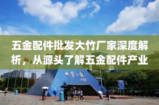 五金配件批发大竹厂家深度解析，从源头了解五金配件产业