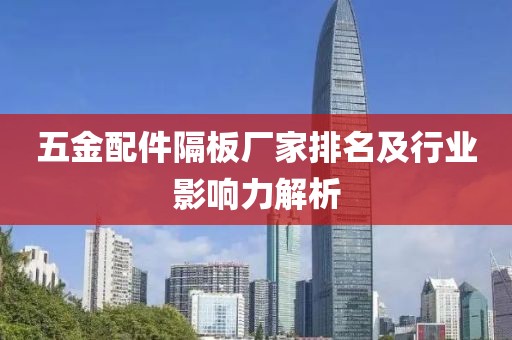 五金配件隔板厂家排名及行业影响力解析