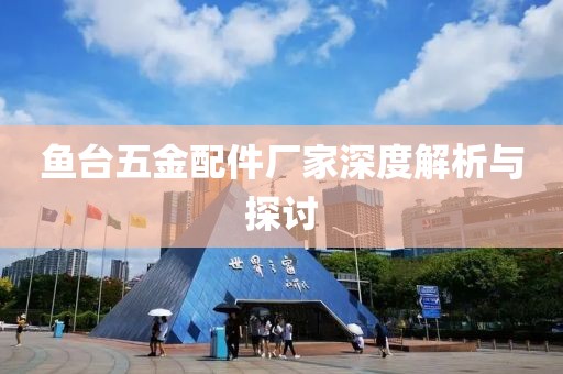 鱼台五金配件厂家深度解析与探讨