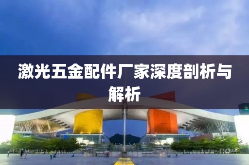 激光五金配件厂家深度剖析与解析