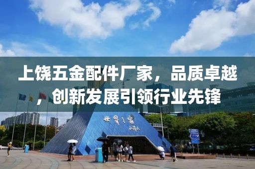 上饶五金配件厂家，品质卓越，创新发展引领行业先锋