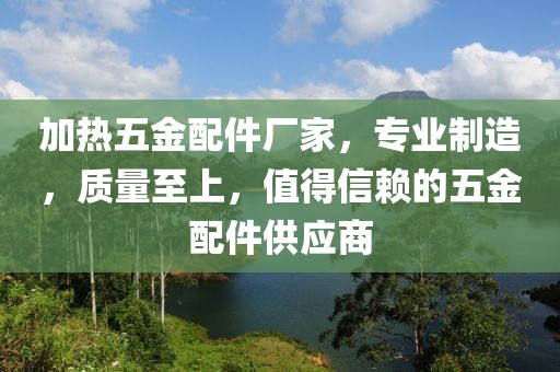 加热五金配件厂家，专业制造，质量至上，值得信赖的五金配件供应商