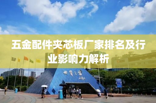 五金配件夹芯板厂家排名及行业影响力解析