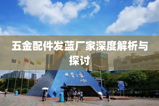 五金配件发蓝厂家深度解析与探讨