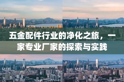 五金配件行业的净化之旅，一家专业厂家的探索与实践