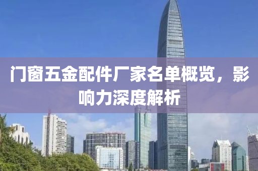 门窗五金配件厂家名单概览，影响力深度解析