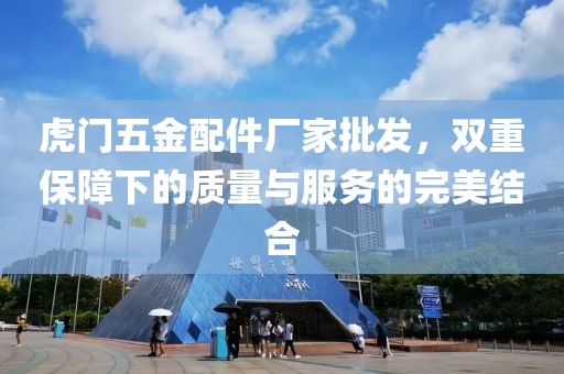 虎门五金配件厂家批发，双重保障下的质量与服务的完美结合